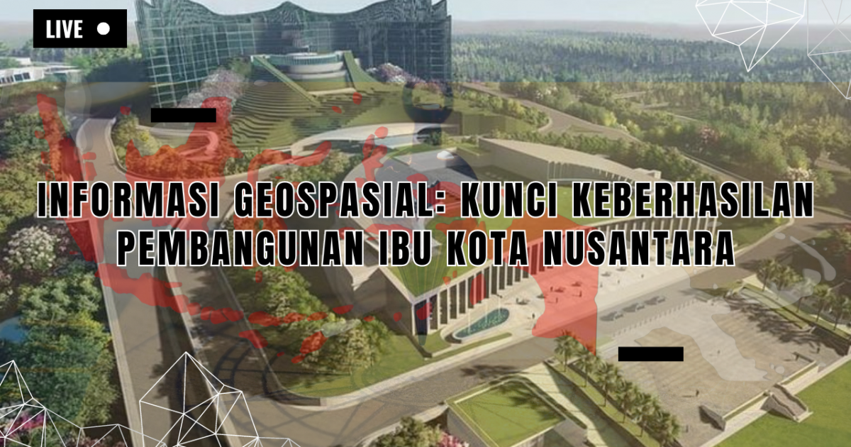 Gambar sampul Informasi Geospasial: Kunci Keberhasilan Pembangunan Ibu Kota Nusantara