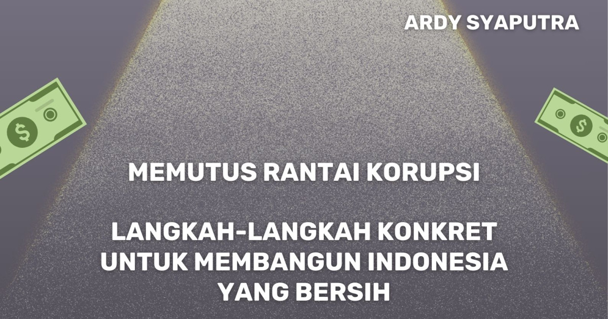 Gambar sampul Memutus Rantai Korupsi: Langkah-Langkah Konkret untuk Membangun Indonesia yang Bersih