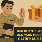 Harapan Baru ASN Muda: Integritas Berbasis Kearifan Lokal “Gratifikasi bagai racun yang mampu mengelabui penyelenggara negara”