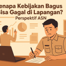 Kebijakan Sudah Bagus, Tapi Kenapa Dampaknya Tak Terasa? Perspektif ASN