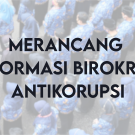 Merancang Reformasi Birokrasi Antikorupsi